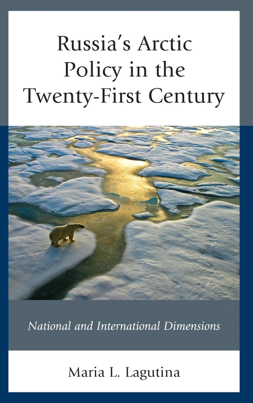 Russia's Arctic Policy in the Twenty-First Century: National and International Dimensions (Russian, Eurasian, and Eastern European Politics)