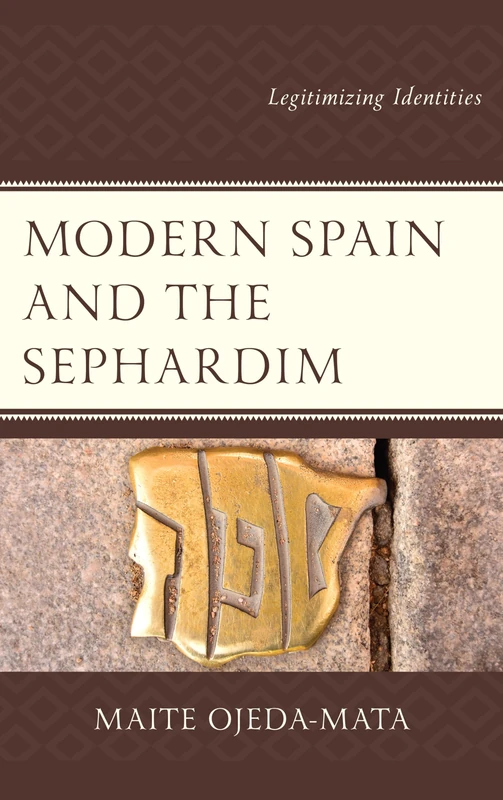 Modern Spain and the Sephardim: Legitimizing Identities (Lexington Studies in Modern Jewish History, Historiography, and Memory)
