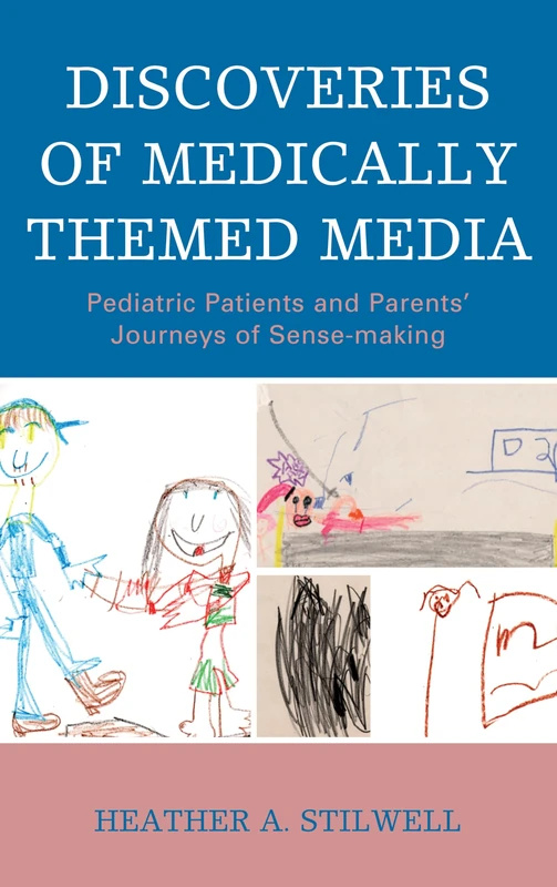 Discoveries of Medically Themed Media: Pediatric Patients and Parents' Journeys of Sense-making (Lexington Studies in Health Communication): 21 (Bloomsbury Studies in Health Communication)