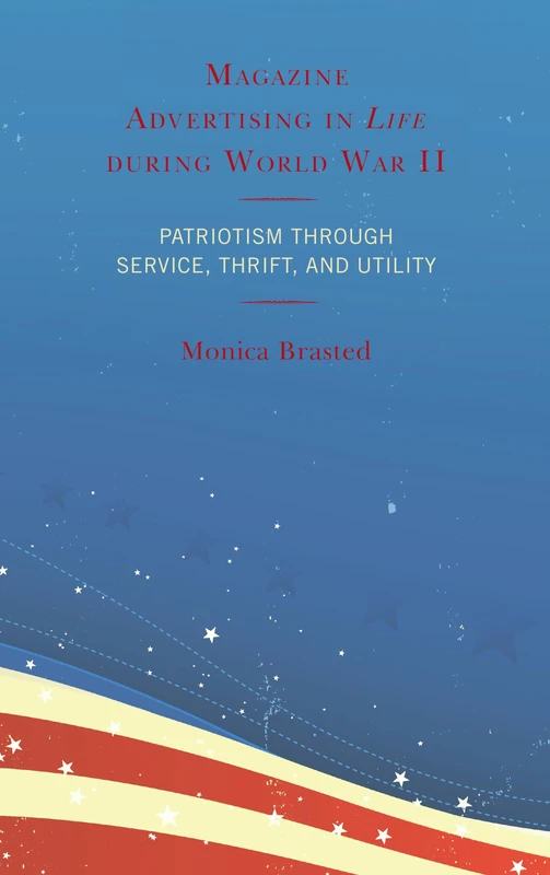 Magazine Advertising in Life during World War II: Patriotism through Service, Thrift, and Utility
