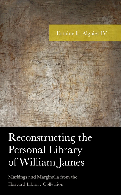 Reconstructing the Personal Library of William James: Markings and Marginalia from the Harvard Library Collection (American Philosophy Series)