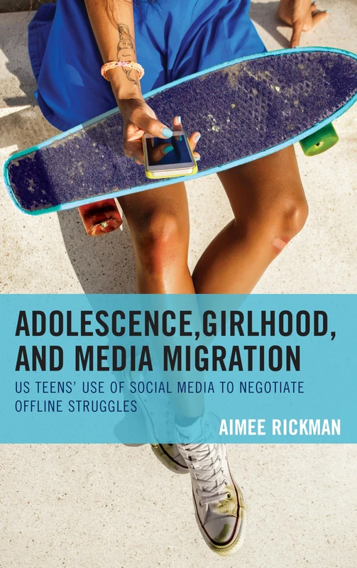 Adolescence, Girlhood, and Media Migration: US Teens' Use of Social Media to Negotiate Offline Struggles (Communicating Gender)