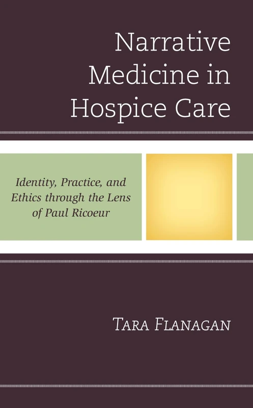 Narrative Medicine in Hospice Care: Identity, Practice, and Ethics through the Lens of Paul Ricoeur (Studies in the Thought of Paul Ricoeur)