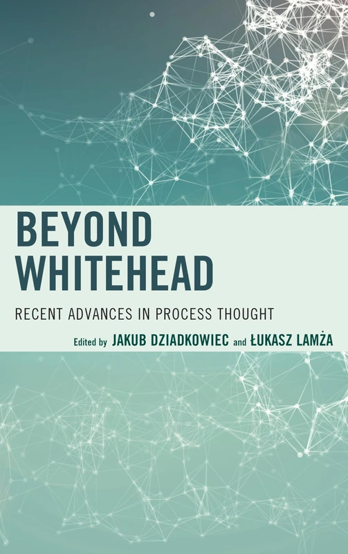 Beyond Whitehead: Recent Advances in Process Thought (Contemporary Whitehead Studies)