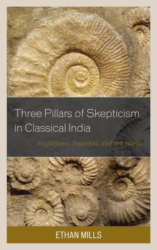Three Pillars of Skepticism in Classical India: Nagarjuna, Jayarasi, and Sri Harsa (Studies in Comparative Philosophy and Religion)