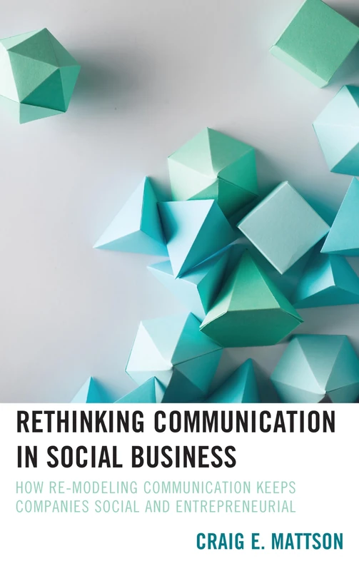 Rethinking Communication in Social Business: How Re-Modeling Communication Keeps Companies Social and Entrepreneurial (Lexington Studies in ... (Bloomsbury Studies in Contemporary Rhetoric)