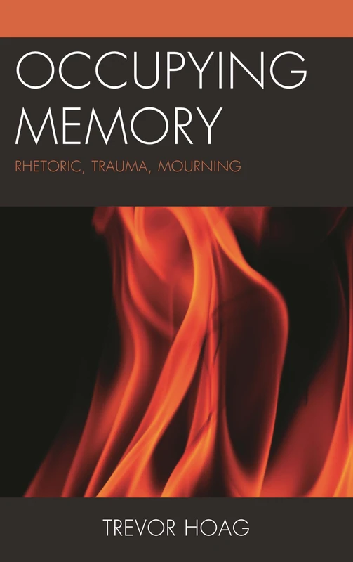 Occupying Memory: Rhetoric, Trauma, Mourning (Reading Trauma and Memory)