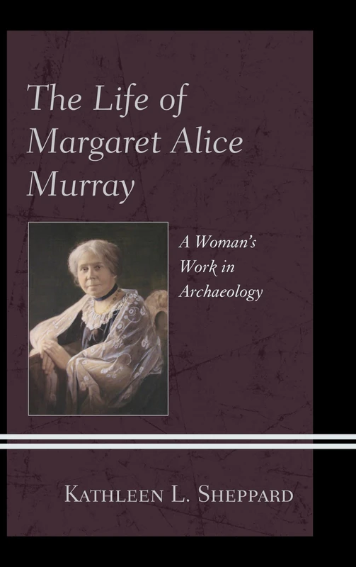 Life of Margaret Alice Murray Pb: A Woman’s Work in Archaeology