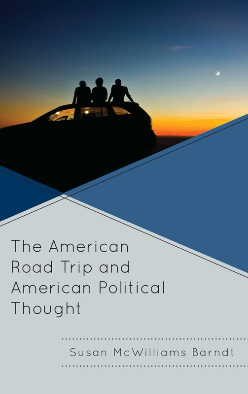 The American Road Trip and American Political Thought (Politics, Literature, Film)