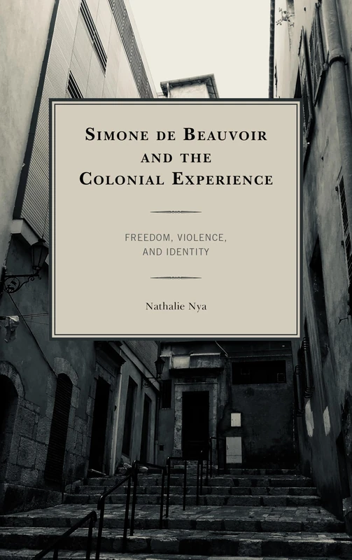 Simone de Beauvoir and the Colonial Experience: Freedom, Violence, and Identity