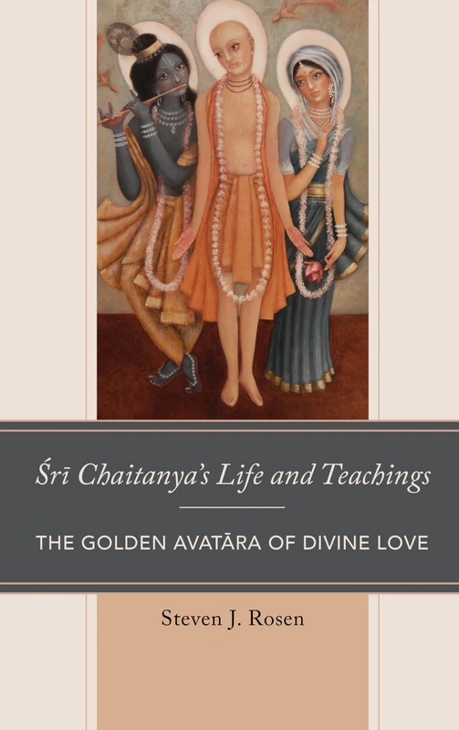 Sri Chaitanya's Life and Teachings: The Golden Avatara of Divine Love (Explorations in Indic Traditions: Theological, Ethical, and Philosophical)