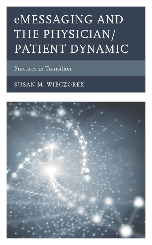 eMessaging and the Physician/Patient Dynamic: Practices in Transition: 7 (Bloomsbury Studies in Health Communication)
