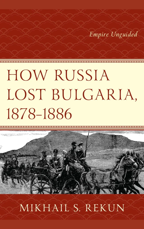 How Russia Lost Bulgaria, 1878–1886: Empire Unguided