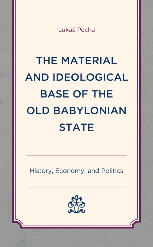 The Material and Ideological Base of the Old Babylonian State: History, Economy, and Politics