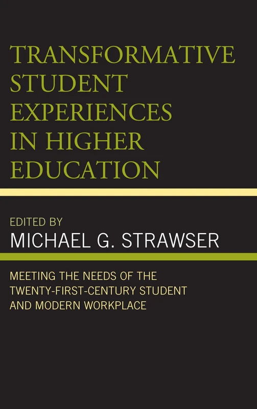 Transformative Student Experiences in Higher Education: Meeting the Needs of the Twenty-First-Century Student and Modern Workplace (Generational ... ... and Teaching Millennials and Generation Z)