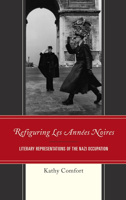 Refiguring Les Annees Noires: Literary Representations of the Nazi Occupation (After the Empire: The Francophone World & Postcolonial France)