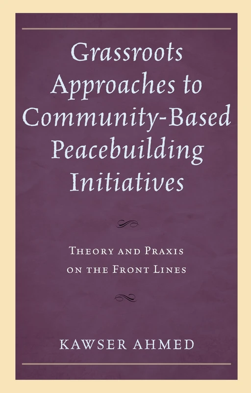 Grassroots Approaches to Community-Based Peacebuilding Initiatives: Theory and Praxis on the Front Lines