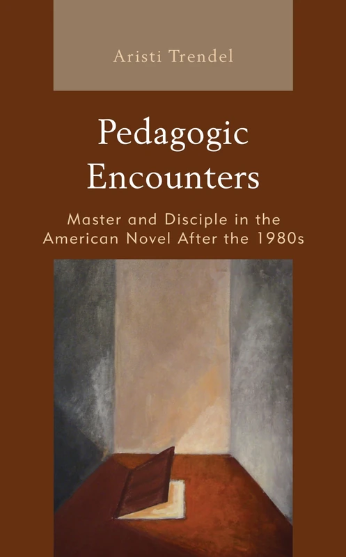 Pedagogic Encounters: Master and Disciple in the American Novel After the 1980s (Politics, Literature, & Film) - Image 1