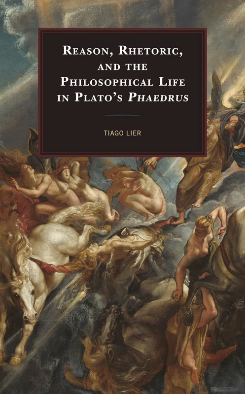 Reason, Rhetoric and the Philosophical Life in Plato's Phaedrus