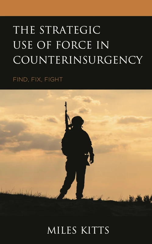 The Strategic Use of Force in Counterinsurgency: Find, Fix, Fight