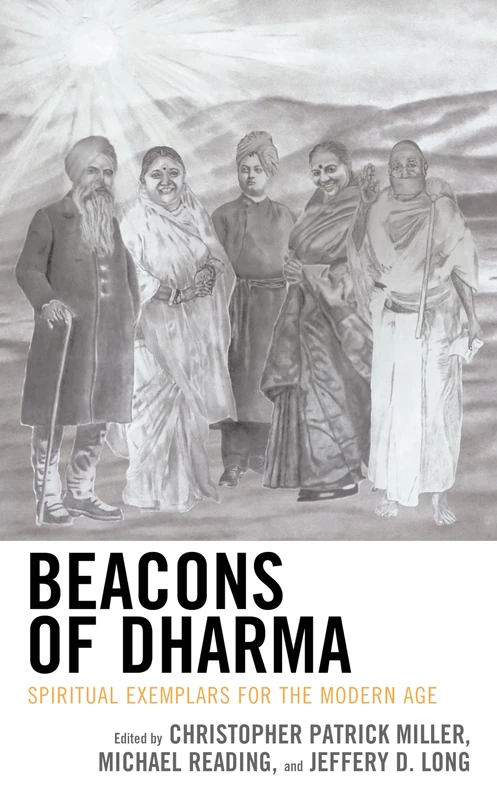 Beacons of Dharma: Spiritual Exemplars for the Modern Age (Explorations in Indic Traditions: Theological, Ethical, and Philosophical)