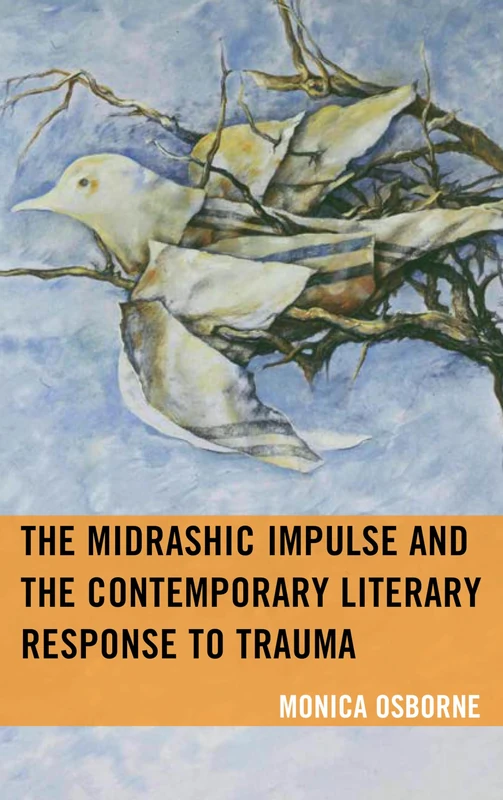 The Midrashic Impulse and the Contemporary Literary Response to Trauma (Lexington Studies in Jewish Literature) (Bloomsbury Studies in Jewish Literature)