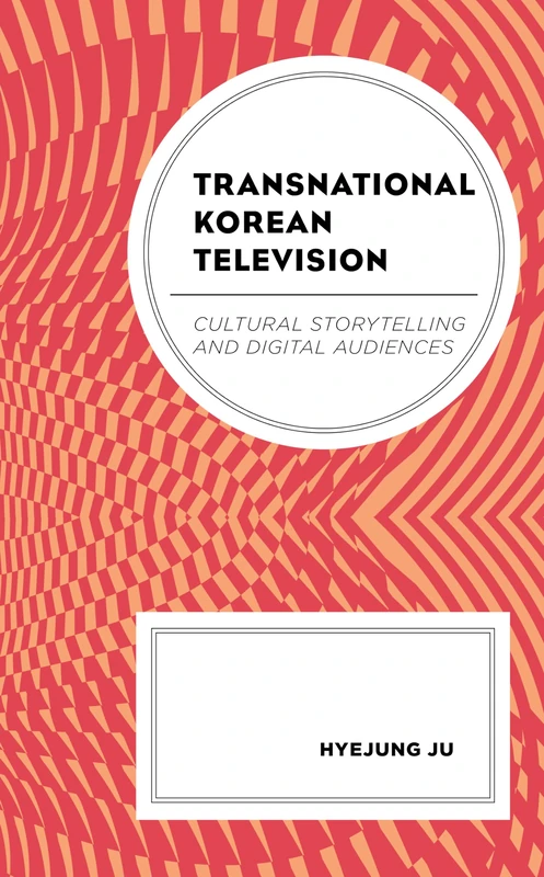 Transnational Korean Television: Cultural Storytelling and Digital Audiences (Transnational Communication and Critical/Cultural Studies)