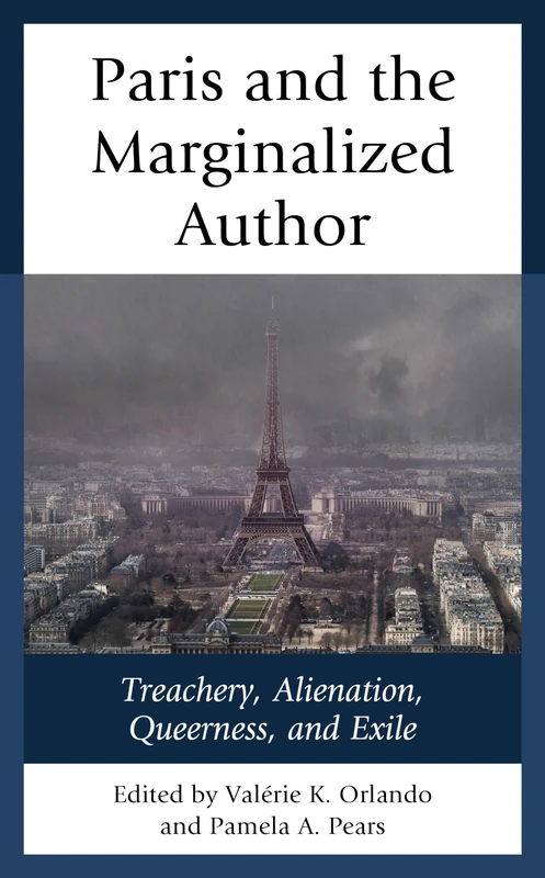 Paris and the Marginalized Author: Treachery, Alienation, Queerness, and Exile (After the Empire: The Francophone World & Postcolonial France)