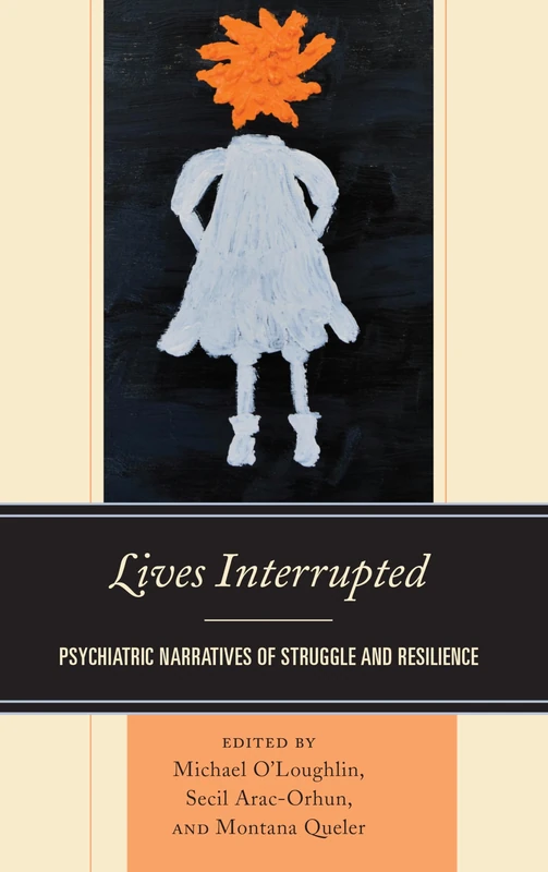 Lives Interrupted: Psychiatric Narratives of Struggle and Resilience (Psychoanalytic Studies: Clinical, Social, and Cultural Contexts)