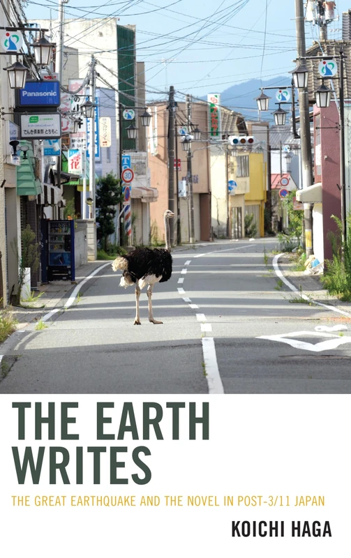 The Earth Writes: The Great Earthquake and the Novel in Post-3/11 Japan (Ecocritical Theory and Practice)