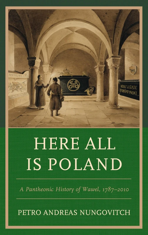 Here All Is Poland: A Pantheonic History of Wawel, 1787–2010