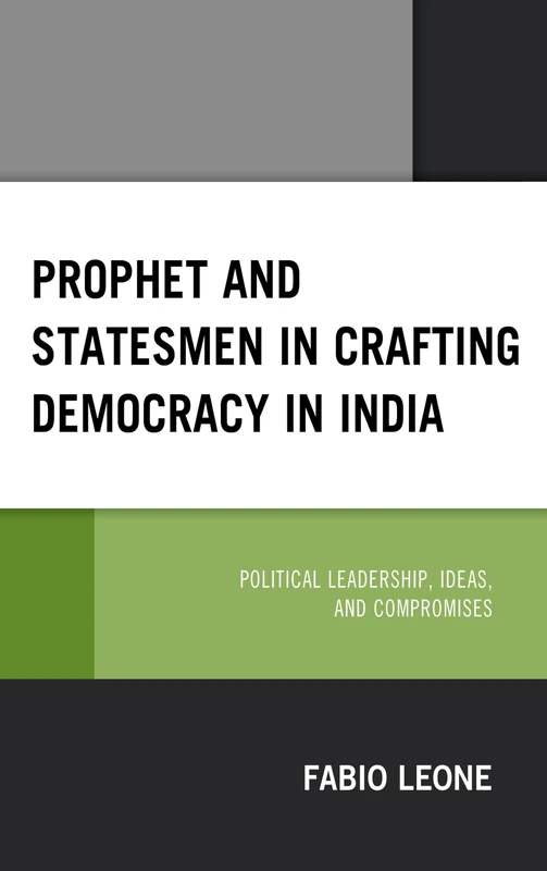 Prophet and Statesmen in Crafting Democracy in India: Political Leadership, Ideas, and Compromises