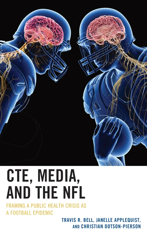 CTE, Media, and the NFL: Framing a Public Health Crisis as a Football Epidemic (Bloomsbury Studies in Health Communication)