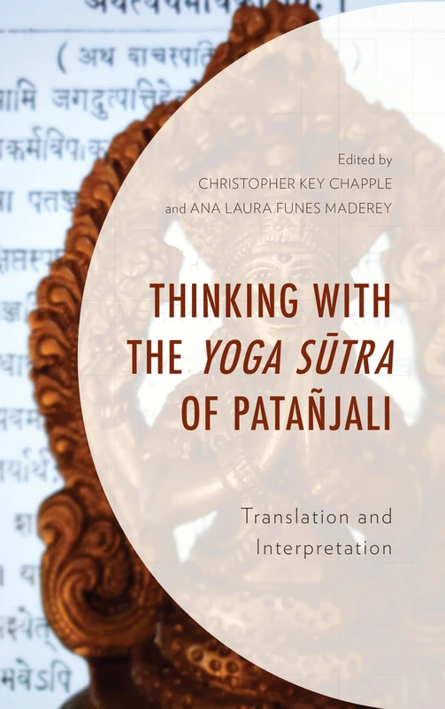 Thinking with the Yoga Sutra of Patanjali: Translation and Interpretation (Explorations in Indic Traditions: Theological, Ethical, and Philosophical)