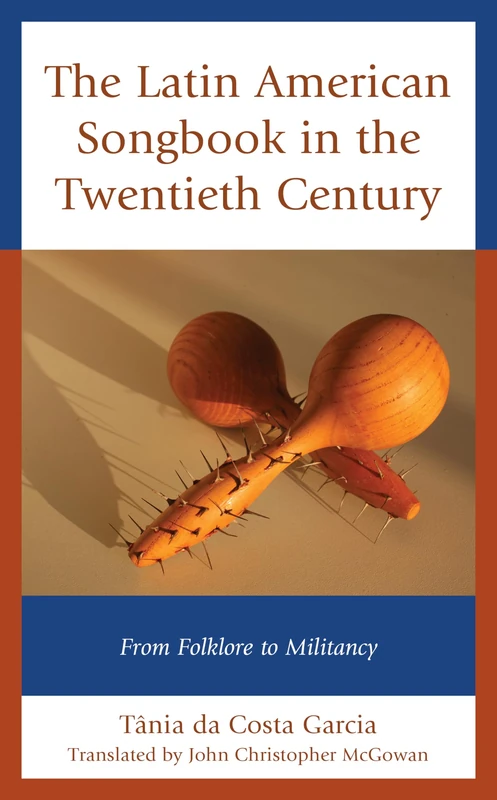 The Latin American Songbook in the Twentieth Century: From Folklore to Militancy (Music, Culture, and Identity in Latin America)