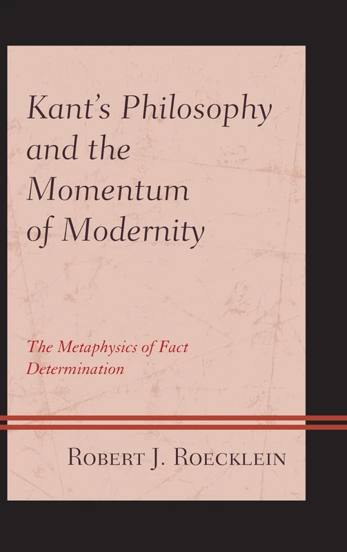 Kant's Philosophy and the Momentum of Modernity: The Metaphysics of Fact Determination
