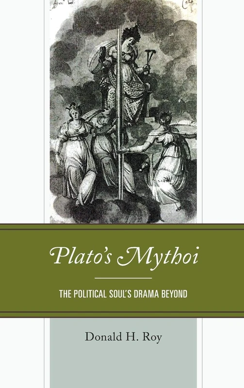 Plato's Mythoi: The Political Soul's Drama Beyond (Political Theory for Today)