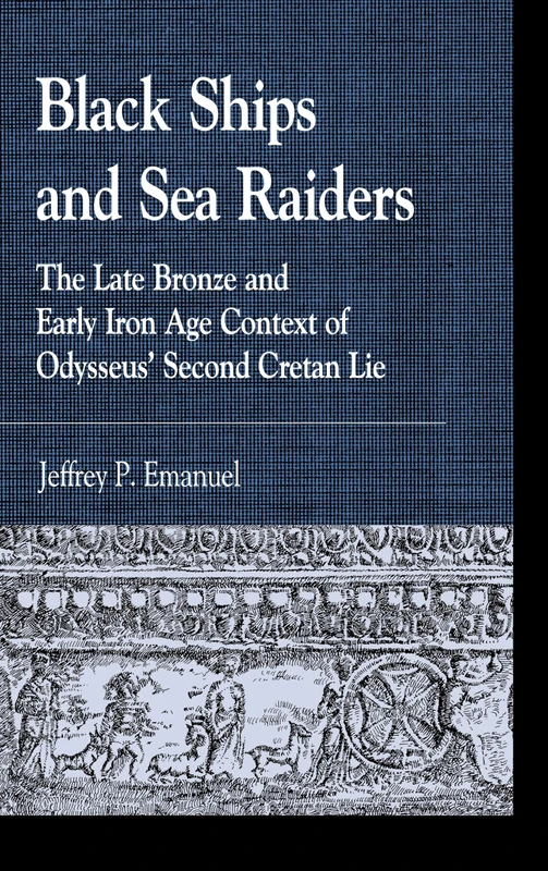 Black Ships and Sea Raiders: The Late Bronze and Early Iron Age Context of Odysseus' Second Cretan Lie (Greek Studies: Interdisciplinary Approaches)