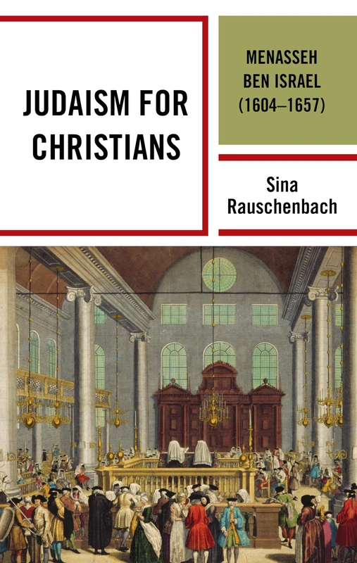 Judaism for Christians: Menasseh ben Israel (1604-1657) (Bloomsbury Studies in Modern Jewish History, Historiography, and Memory)