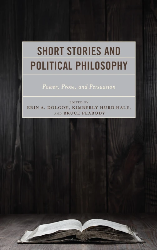 Short Stories and Political Philosophy: Power, Prose, and Persuasion (Politics, Literature, & Film)