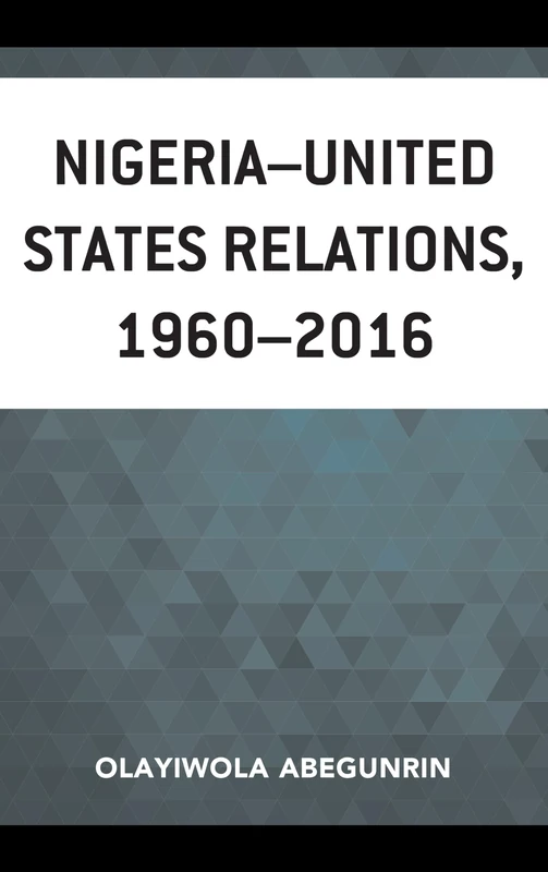 Nigeria-United States Relations, 1960-2016 (African Governance and Development) (African Governance, Development, and Leadership)