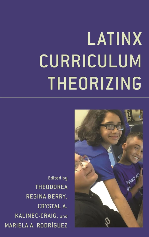 Latinx Curriculum Theorizing (Race and Education in the Twenty-First Century)