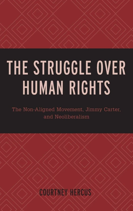 The Struggle over Human Rights: The Non-Aligned Movement, Jimmy Carter, and Neoliberalism
