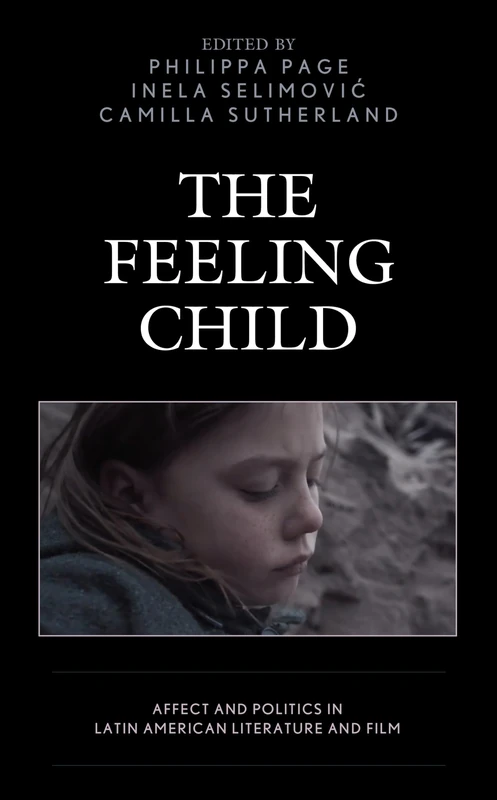 The Feeling Child: Affect and Politics in Latin American Literature and Film (Children and Youth in Popular Culture)