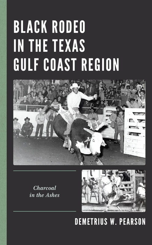 Black Rodeo in the Texas Gulf Coast Region: Charcoal in the Ashes (Sport, Identity, and Culture)
