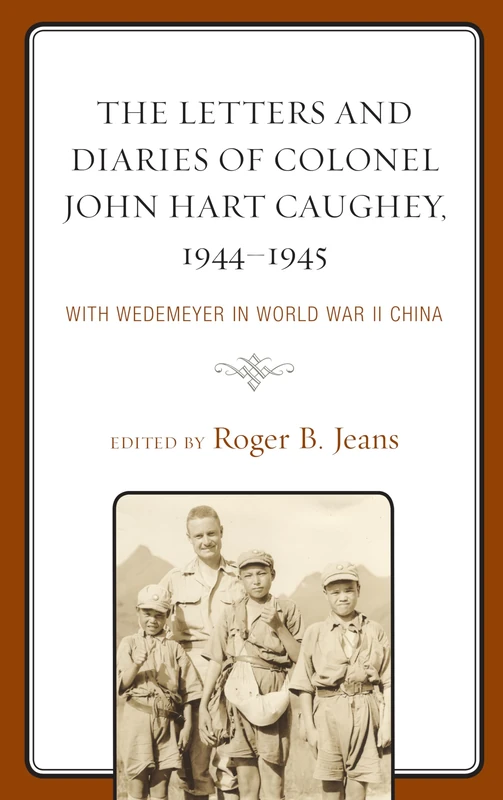 The Letters and Diaries of Colonel John Hart Caughey, 1944-1945: With Wedemeyer in World War II China