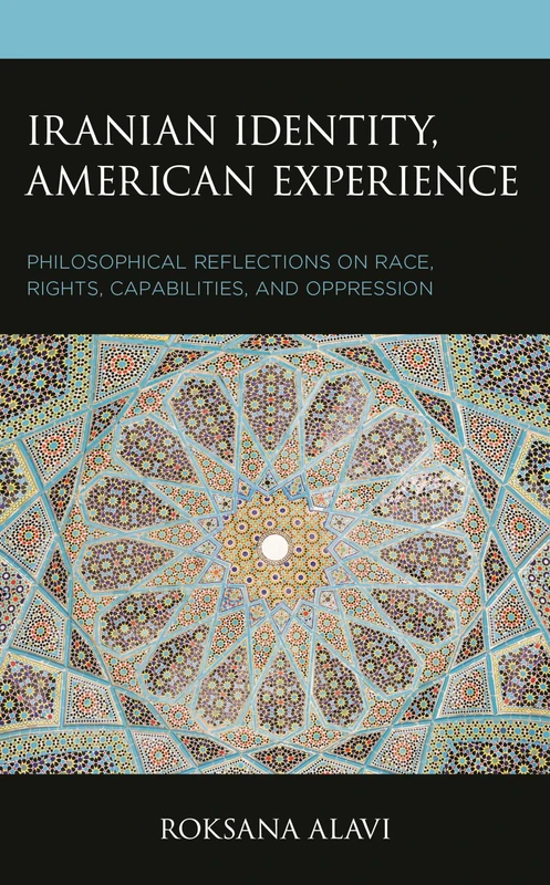 Iranian Identity, American Experience: Philosophical Reflections on Race, Rights, Capabilities, and Oppression (Philosophy of Race)