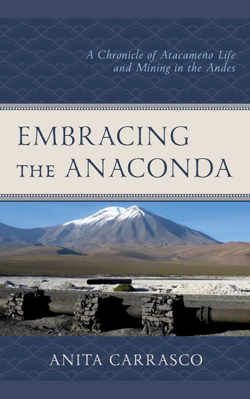 Embracing the Anaconda: A Chronicle of Atacameño Life and Mining in the Andes