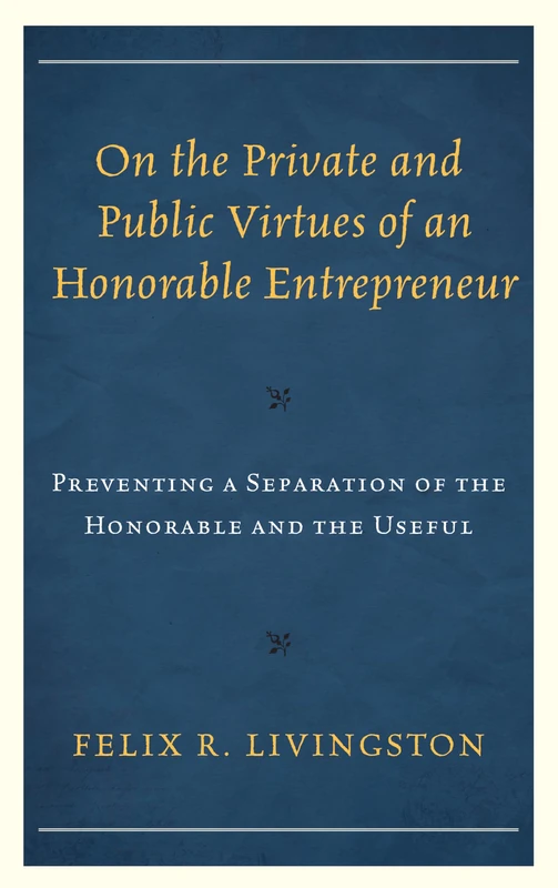 On the Private and Public Virtues of an Honorable Entrepreneur: Preventing a Separation of the Honorable and the Useful (Capitalist Thought: Studies in Philosophy, Politics, and Economics) - Image 1
