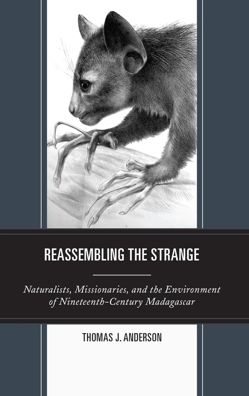 Reassembling the Strange: Naturalists, Missionaries, and the Environment of Nineteenth Century Madagascar